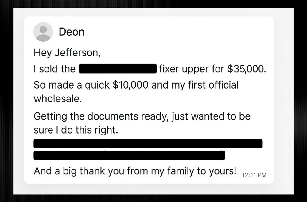 Deon sells a fixer upper for $35,000, “a quick $10,000 and my first official wholesale.”
